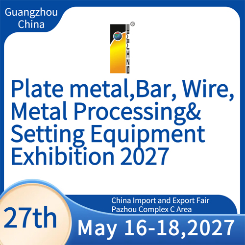 The 27th China(Guangzhou)Int'l Plate metal,Bar,Wire,Metal Processing & Setting Equipment Exhibition